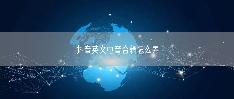 抖音英文电音合辑怎么弄