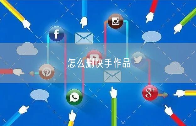 怎么删快手作品