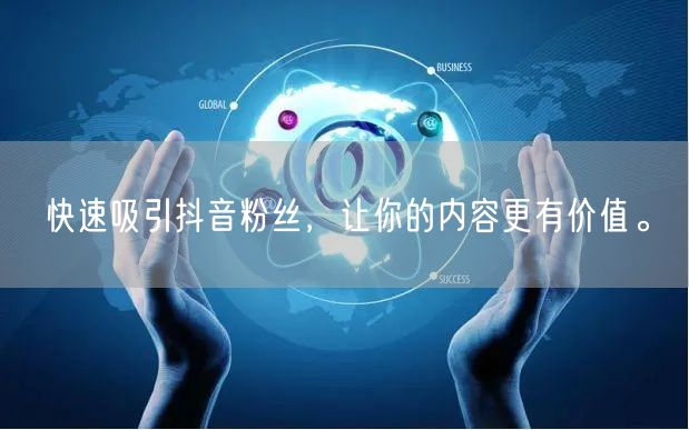 快速吸引抖音粉丝，让你的内容更有价值。