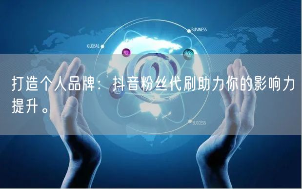 打造个人品牌：抖音粉丝代刷助力你的影响力提升。
