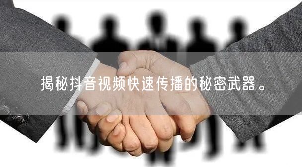 揭秘抖音视频快速传播的秘密武器。