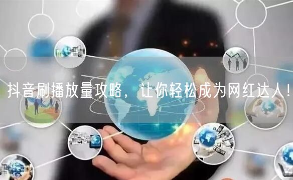 抖音刷播放量攻略，让你轻松成为网红达人！