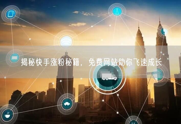 揭秘快手涨粉秘籍，免费网站助你飞速成长