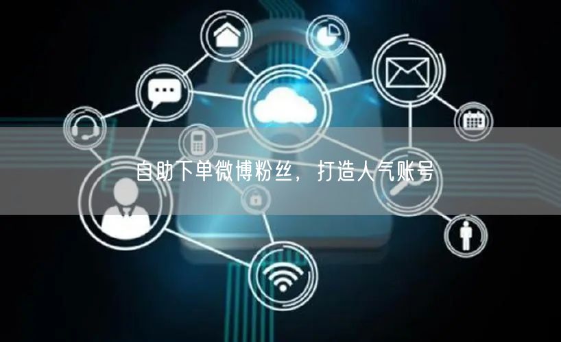 自助下单微博粉丝，打造人气账号