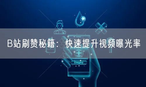 B站刷赞秘籍：快速提升视频曝光率