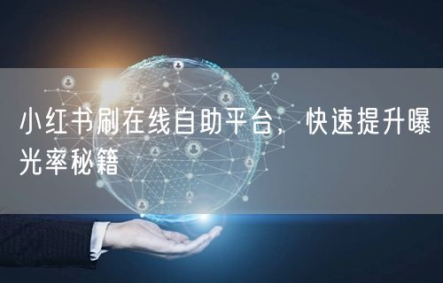 小红书刷在线自助平台，快速提升曝光率秘籍