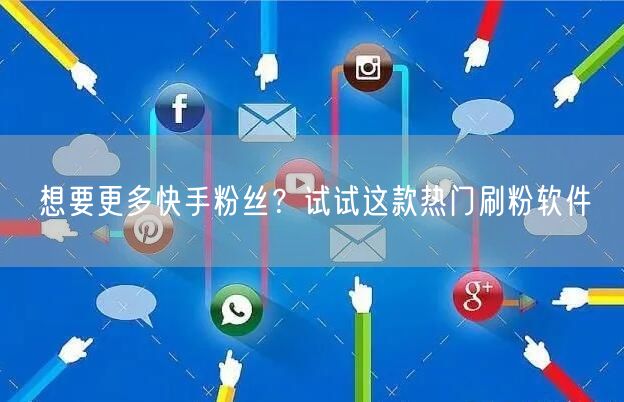 想要更多快手粉丝？试试这款热门刷粉软件