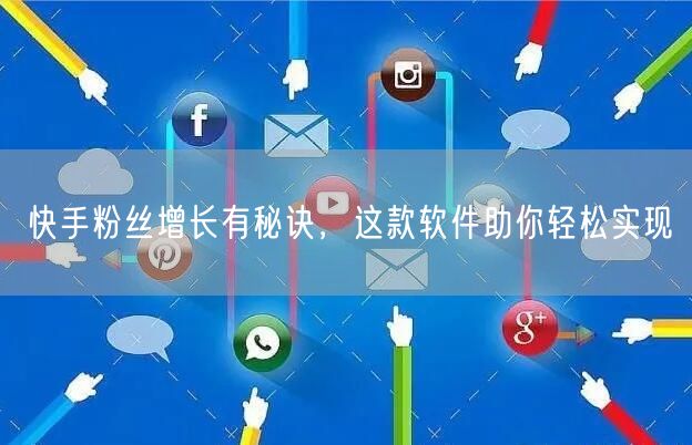 快手粉丝增长有秘诀，这款软件助你轻松实现