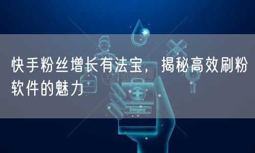 快手粉丝增长有法宝，揭秘高效刷粉软件的魅力