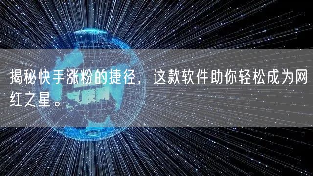 揭秘快手涨粉的捷径，这款软件助你轻松成为网红之星。