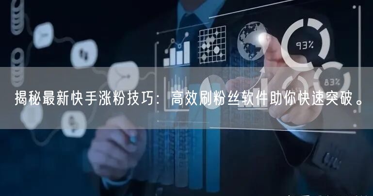揭秘最新快手涨粉技巧：高效刷粉丝软件助你快速突破。