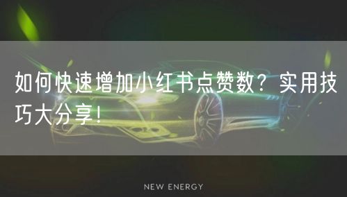 如何快速增加小红书点赞数？实用技巧大分享！