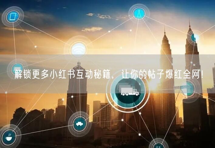 解锁更多小红书互动秘籍，让你的帖子爆红全网！
