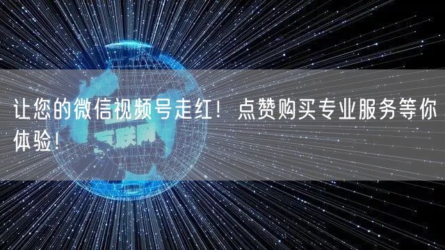让您的微信视频号走红！点赞购买专业服务等你体验！