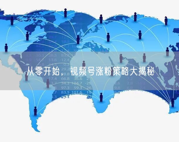 从零开始，视频号涨粉策略大揭秘